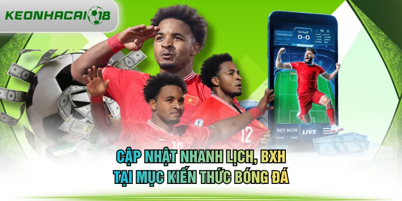 Cập nhật nhanh lịch, BXH tại mục kiến thức bóng đá