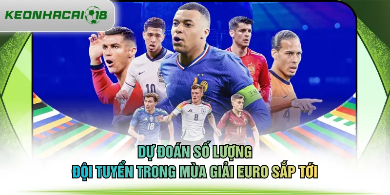 Dự đoán số lượng đội tuyển trong mùa giải Euro sắp tới