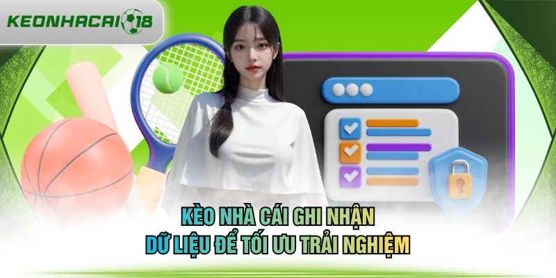 KÈO NHÀ CÁI ghi nhận dữ liệu để tối ưu trải nghiệm