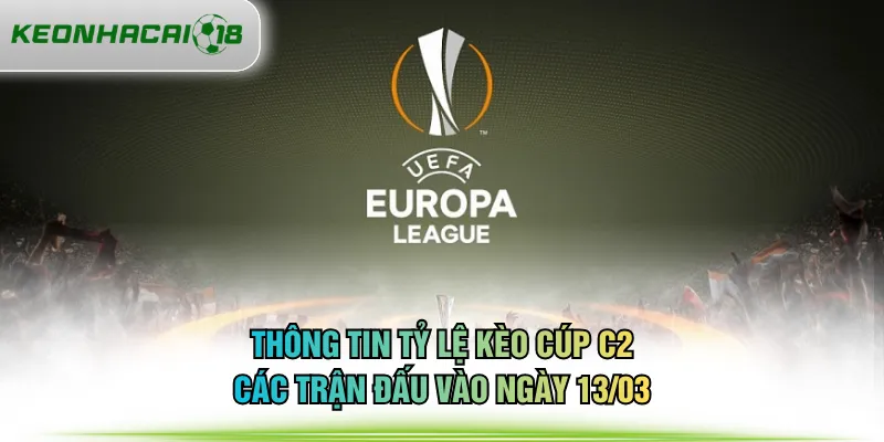 Thông tin tỷ lệ kèo Cúp C2 các trận đấu vào ngày 13/03